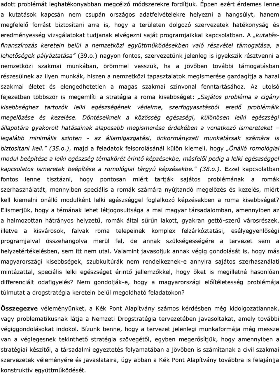 és eredményesség vizsgálatokat tudjanak elvégezni saját programjaikkal kapcsolatban.