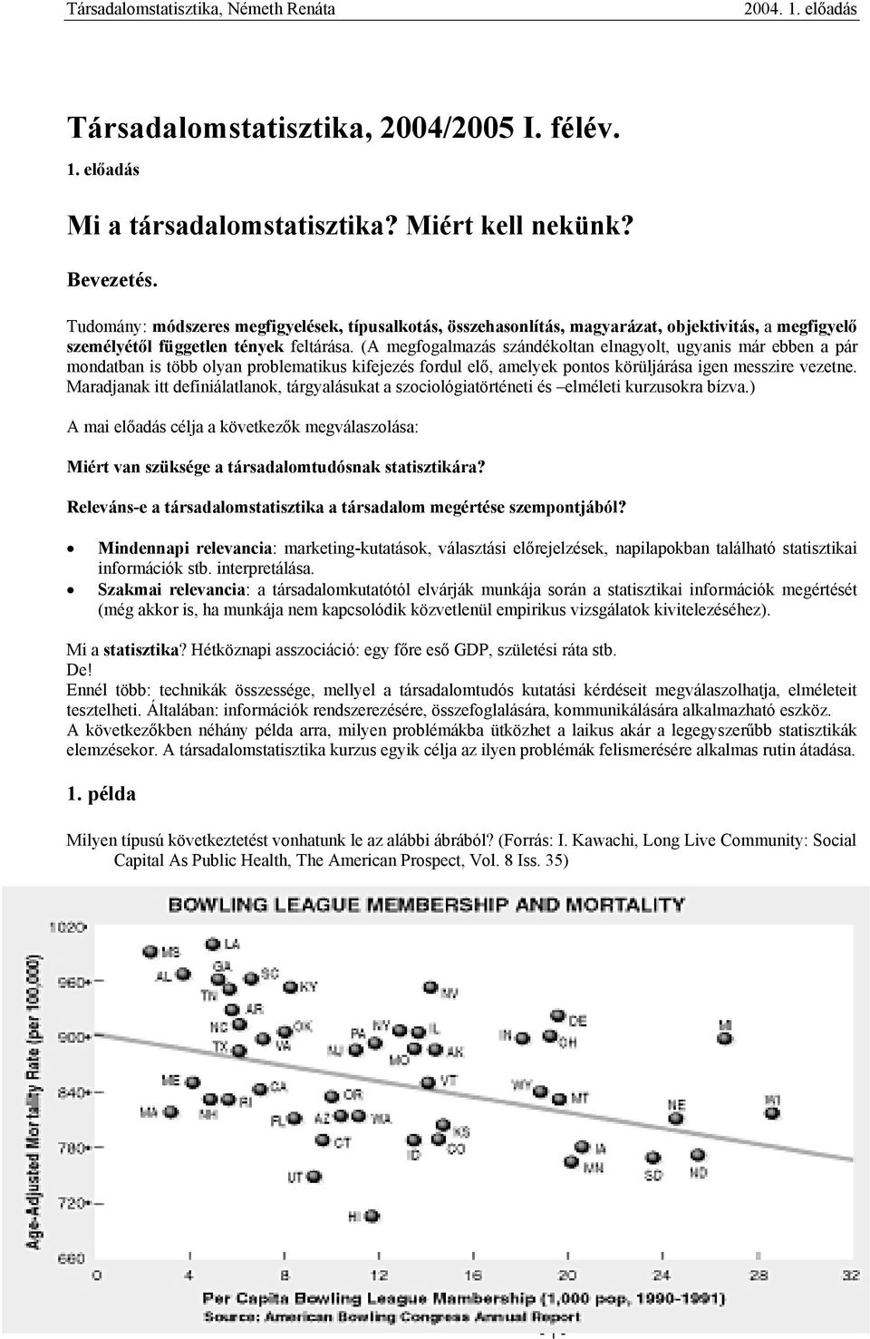 (A megfogalmazás szándékoltan elnagyolt, ugyanis már ebben a pár mondatban is több olyan problematikus kifejezés fordul elő, amelyek pontos körüljárása igen messzire vezetne.
