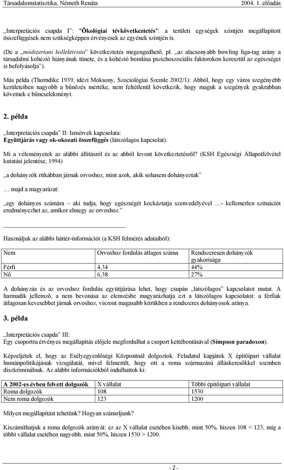 az alacsonyabb bowling liga-tag arány a társadalmi kohézió hiányának tünete, és a kohézió bomlása pszichoszociális faktorokon keresztül az egészséget is befolyásolja ).