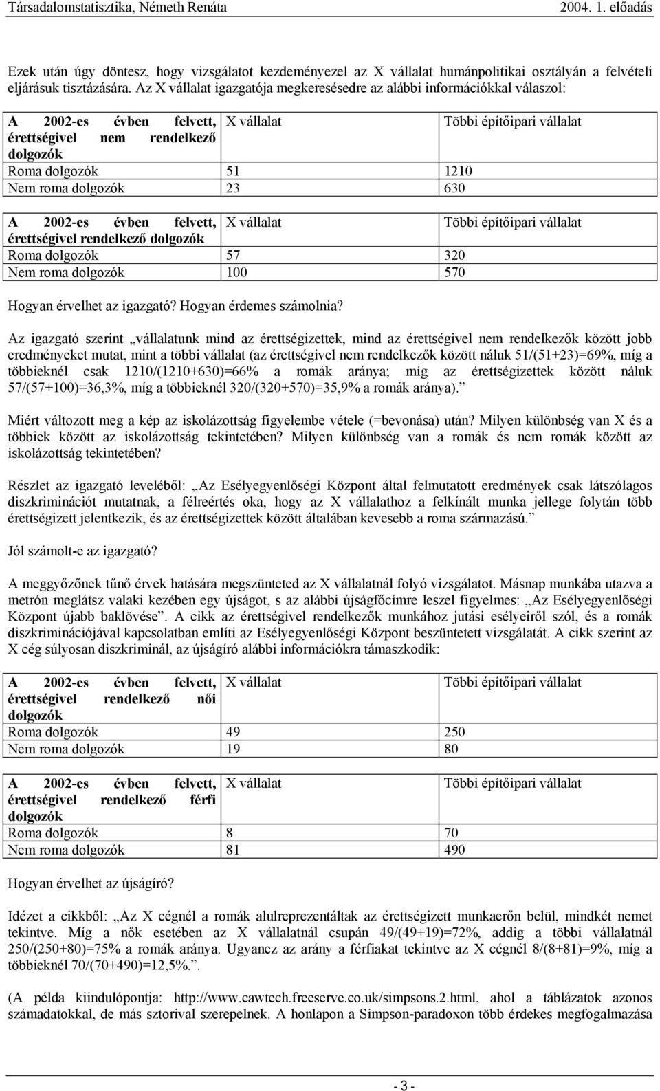 dolgozók 57 320 Nem roma dolgozók 100 570 Hogyan érvelhet az igazgató? Hogyan érdemes számolnia?