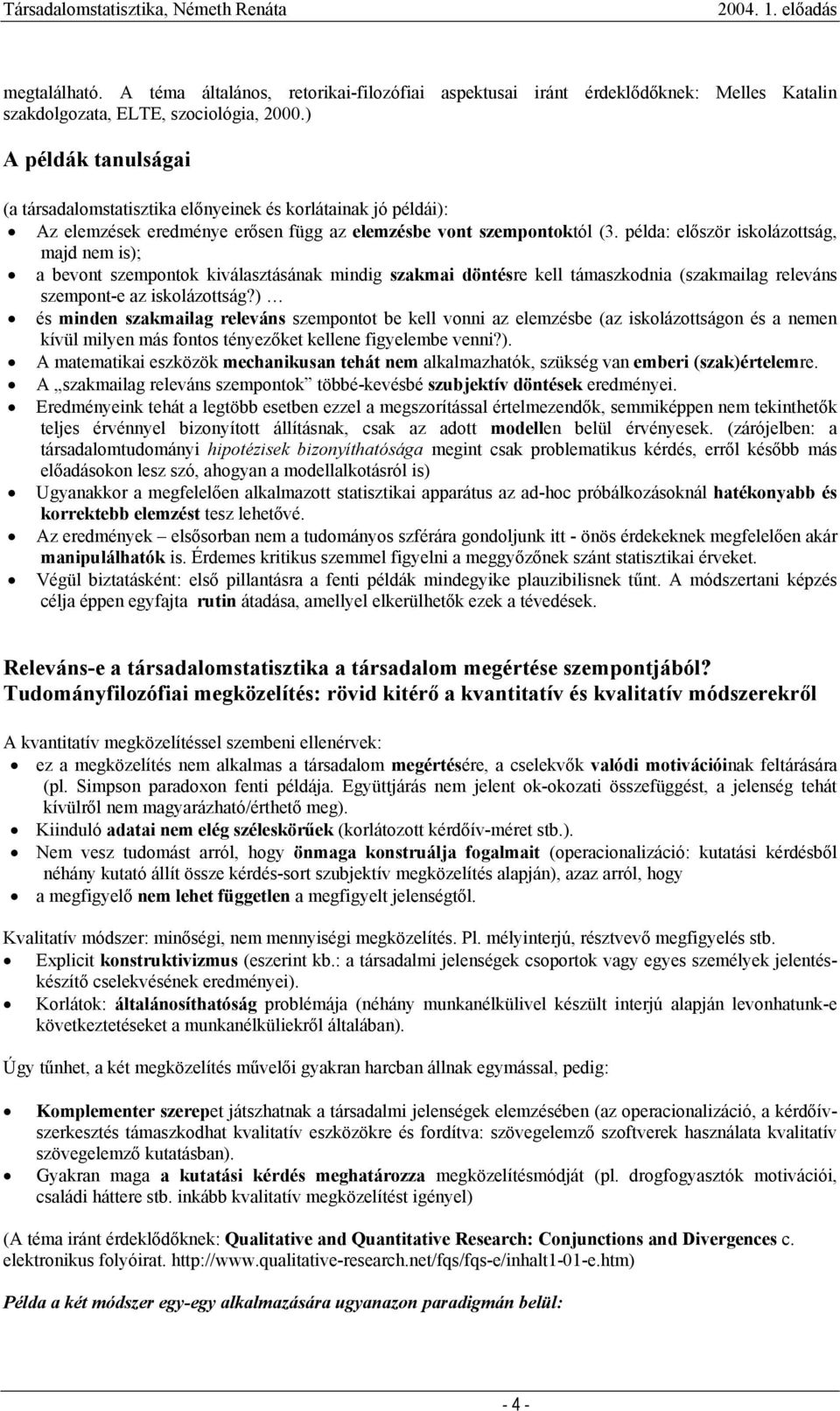 példa: először iskolázottság, majd nem is); a bevont szempontok kiválasztásának mindig szakmai döntésre kell támaszkodnia (szakmailag releváns szempont-e az iskolázottság?