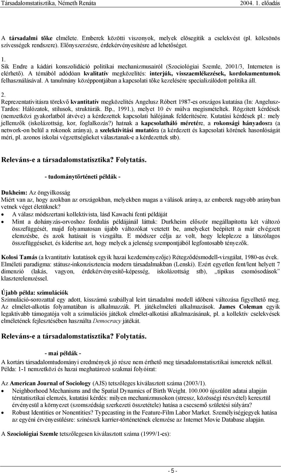 A témából adódóan kvalitatív megközelítés: interjúk, visszaemlékezések, kordokumentumok felhasználásával. A tanulmány középpontjában a kapcsolati tőke kezelésére specializálódott politika áll. 2.