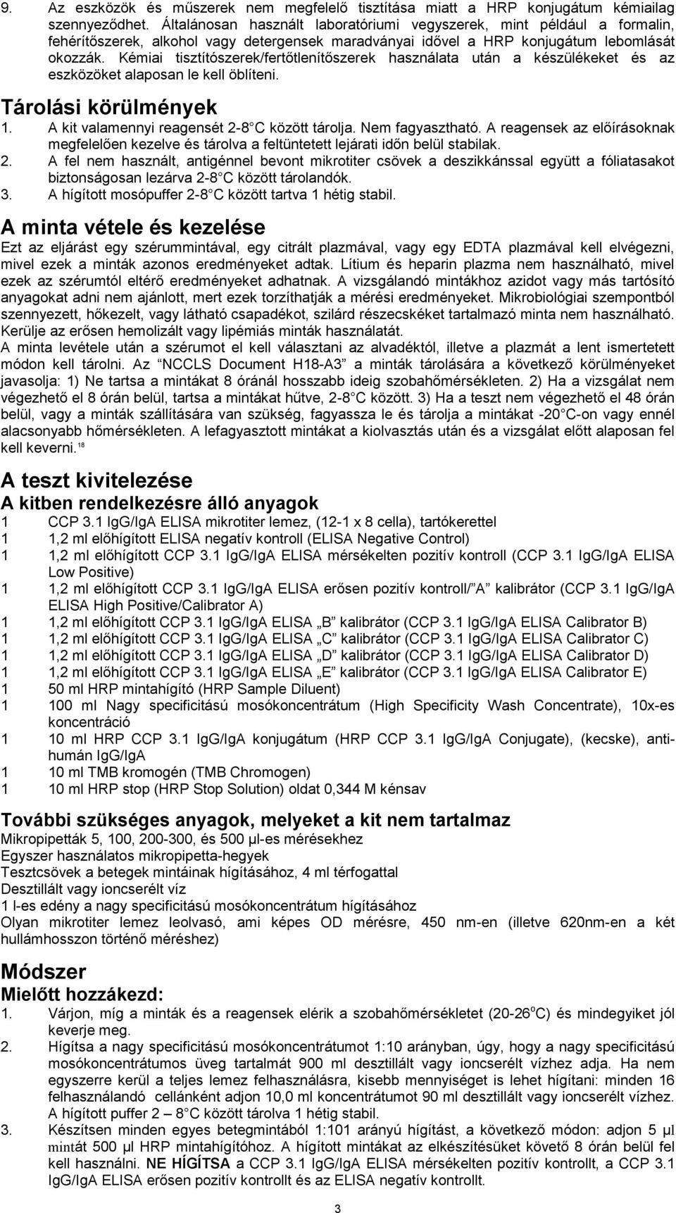 Kémiai tisztítószerek/fertőtlenítőszerek használata után a készülékeket és az eszközöket alaposan le kell öblíteni. Tárolási körülmények 1. A kit valamennyi reagensét 2-8 C között tárolja.