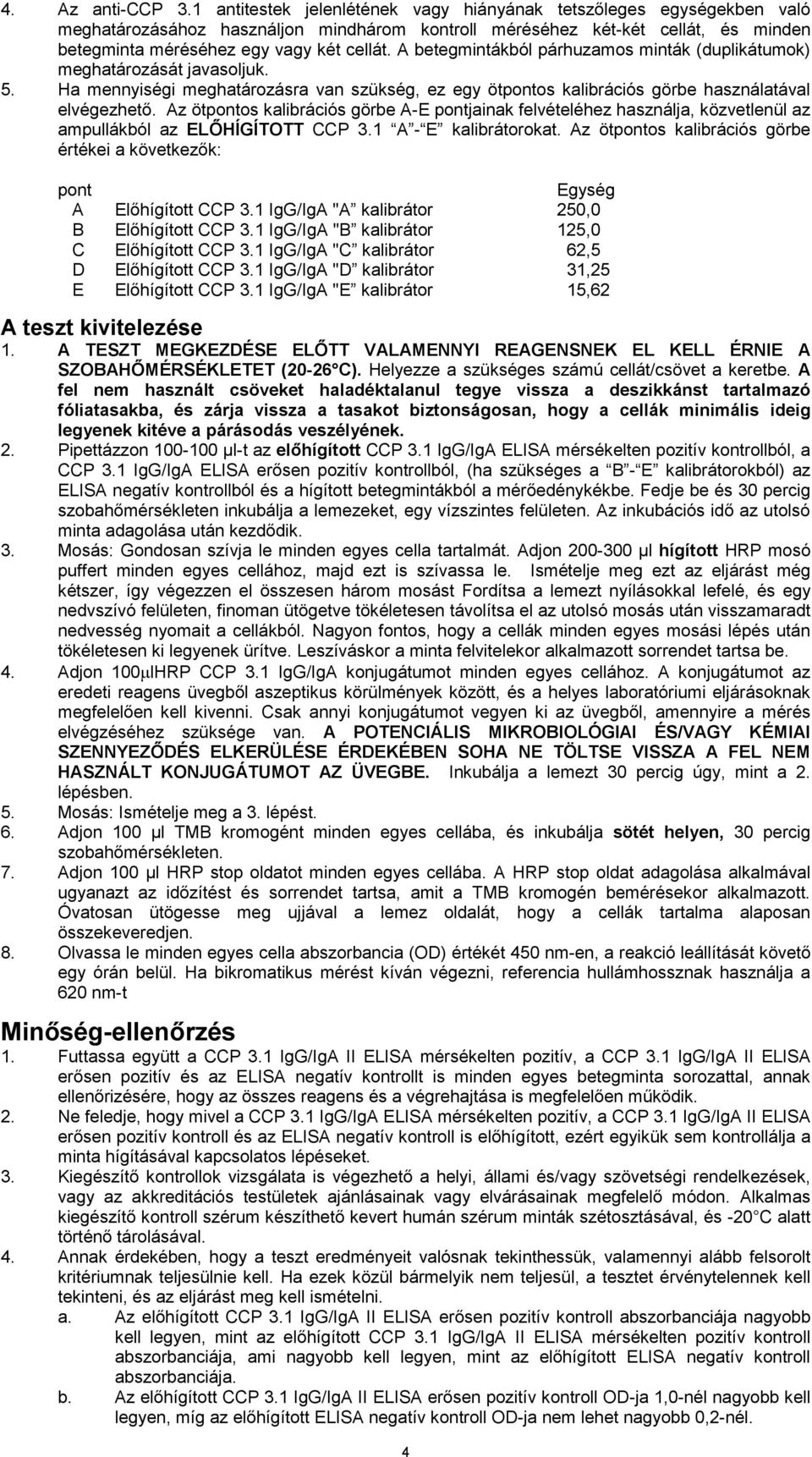 A betegmintákból párhuzamos minták (duplikátumok) meghatározását javasoljuk. 5. Ha mennyiségi meghatározásra van szükség, ez egy ötpontos kalibrációs görbe használatával elvégezhető.