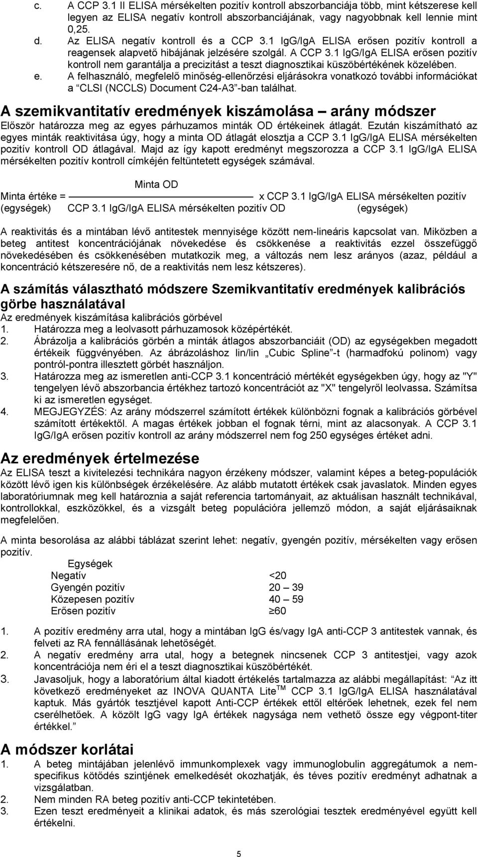 1 IgG/IgA ELISA erősen pozitív kontroll nem garantálja a precizitást a teszt diagnosztikai küszöbértékének közelében. e. A felhasználó, megfelelő minőség-ellenőrzési eljárásokra vonatkozó további információkat a CLSI (NCCLS) Document C24-A3 -ban találhat.