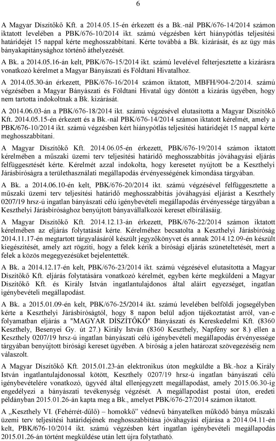 16-án kelt, PBK/676-15/2014 ikt. számú levelével felterjesztette a kizárásra vonatkozó kérelmet a Magyar Bányászati és Földtani Hivatalhoz. A 2014.05.