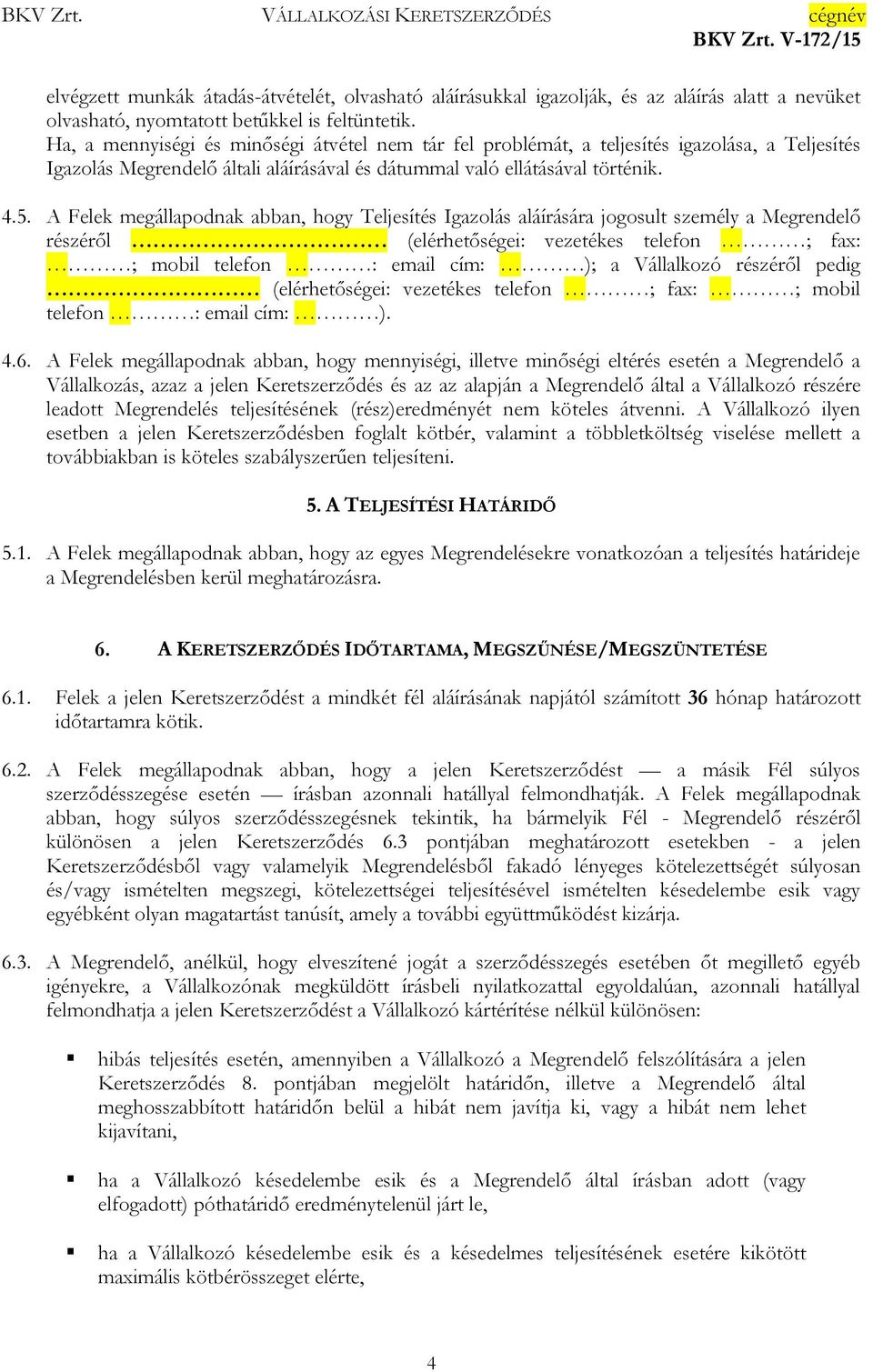 A Felek megállapodnak abban, hogy Teljesítés Igazolás aláírására jogosult személy a Megrendelő részéről (elérhetőségei: vezetékes telefon ; fax: ; mobil telefon : email cím: ); a Vállalkozó részéről