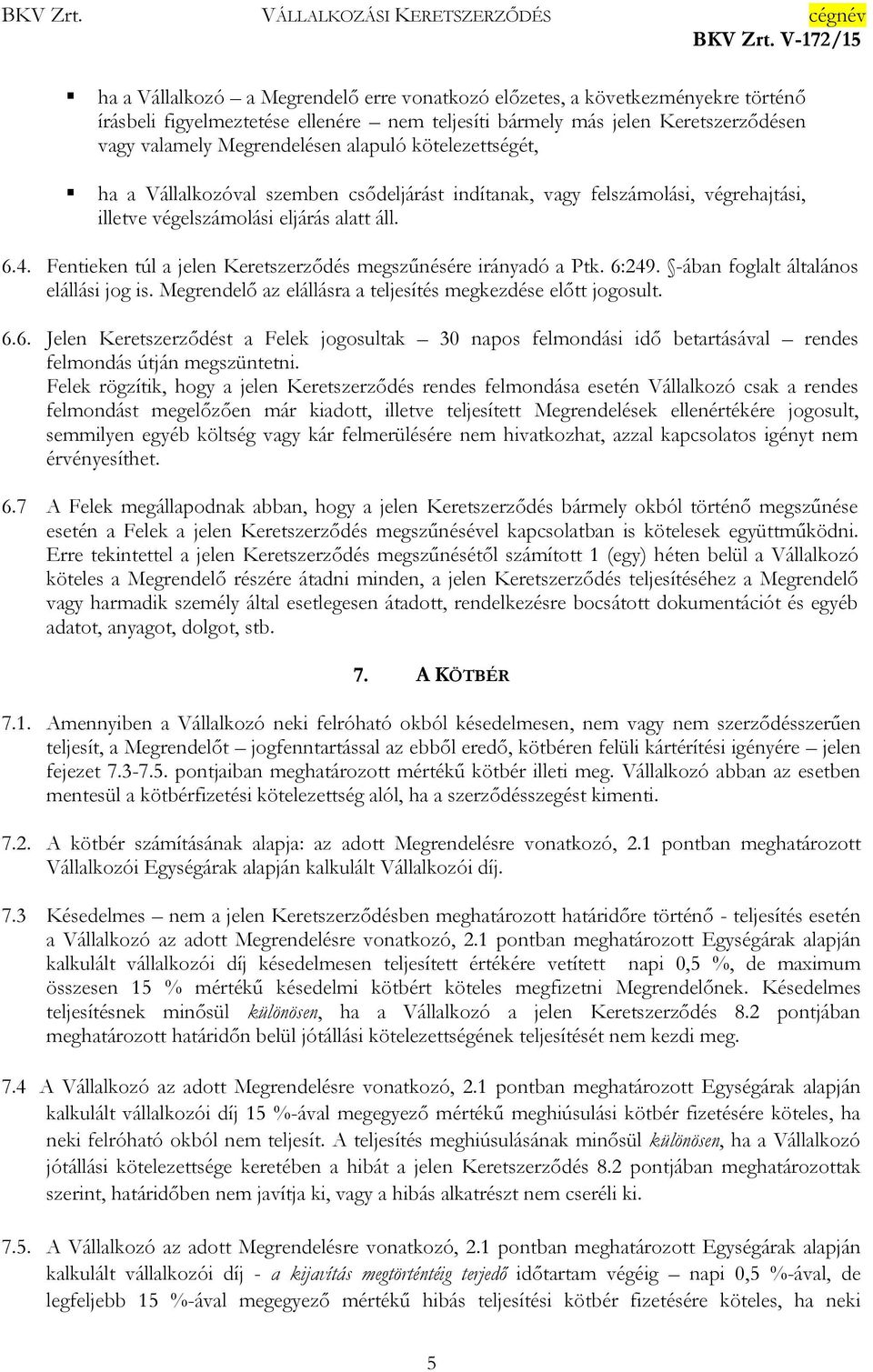 Fentieken túl a jelen Keretszerződés megszűnésére irányadó a Ptk. 6:249. -ában foglalt általános elállási jog is. Megrendelő az elállásra a teljesítés megkezdése előtt jogosult. 6.6. Jelen Keretszerződést a Felek jogosultak 30 napos felmondási idő betartásával rendes felmondás útján megszüntetni.