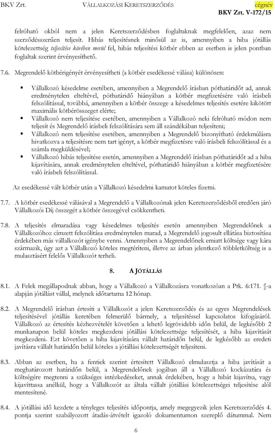 7.6. Megrendelő kötbérigényét érvényesítheti (a kötbér esedékessé válása) különösen: Vállalkozó késedelme esetében, amennyiben a Megrendelő írásban póthatáridőt ad, annak eredménytelen elteltével,