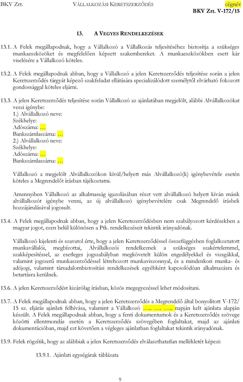 A Felek megállapodnak abban, hogy a Vállalkozó a jelen Keretszerződés teljesítése során a jelen Keretszerződés tárgyát képező szakfeladat ellátására specializálódott személytől elvárható fokozott