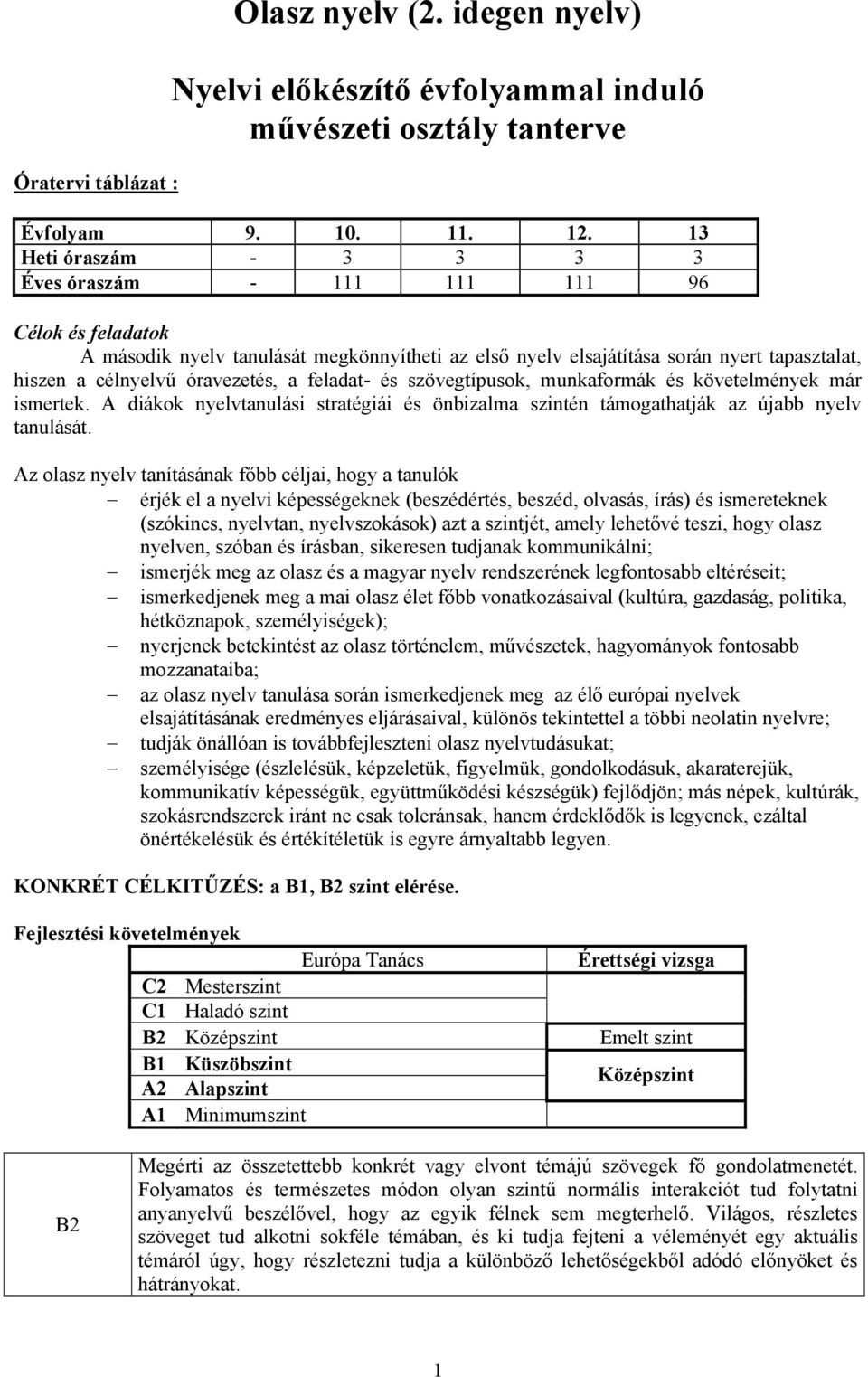 a feladat- és szövegtípusok, munkaformák és követelmények már ismertek. A diákok nyelvtanulási stratégiái és önbizalma szintén támogathatják az újabb nyelv tanulását.