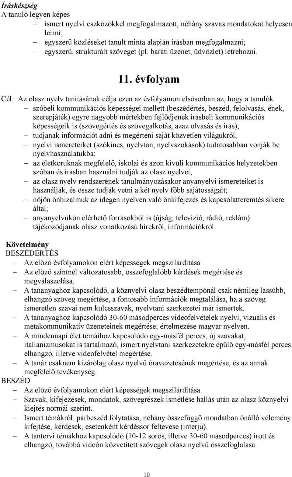 évfolyam Cél: Az olasz nyelv tanításának célja ezen az évfolyamon elsősorban az, hogy a tanulók szóbeli kommunikációs képességei mellett (beszédértés, beszéd, felolvasás, ének, szerepjáték) egyre