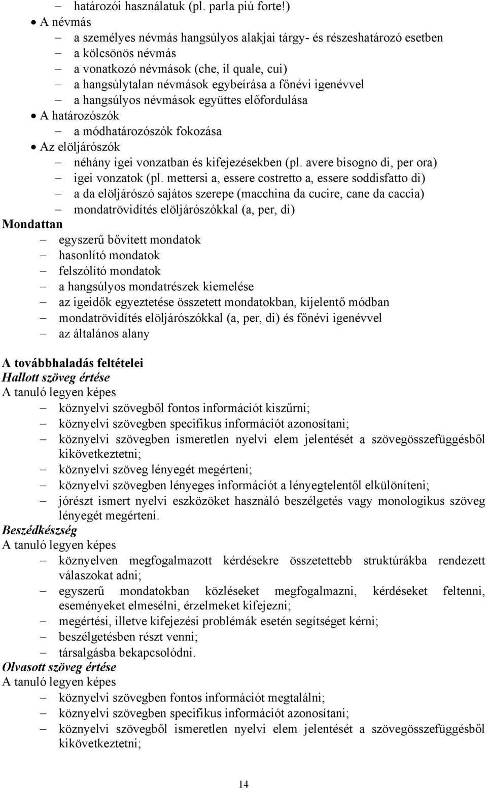 hangsúlyos névmások együttes előfordulása A határozószók a módhatározószók fokozása Az elöljárószók néhány igei vonzatban és kifejezésekben (pl. avere bisogno di, per ora) igei vonzatok (pl.