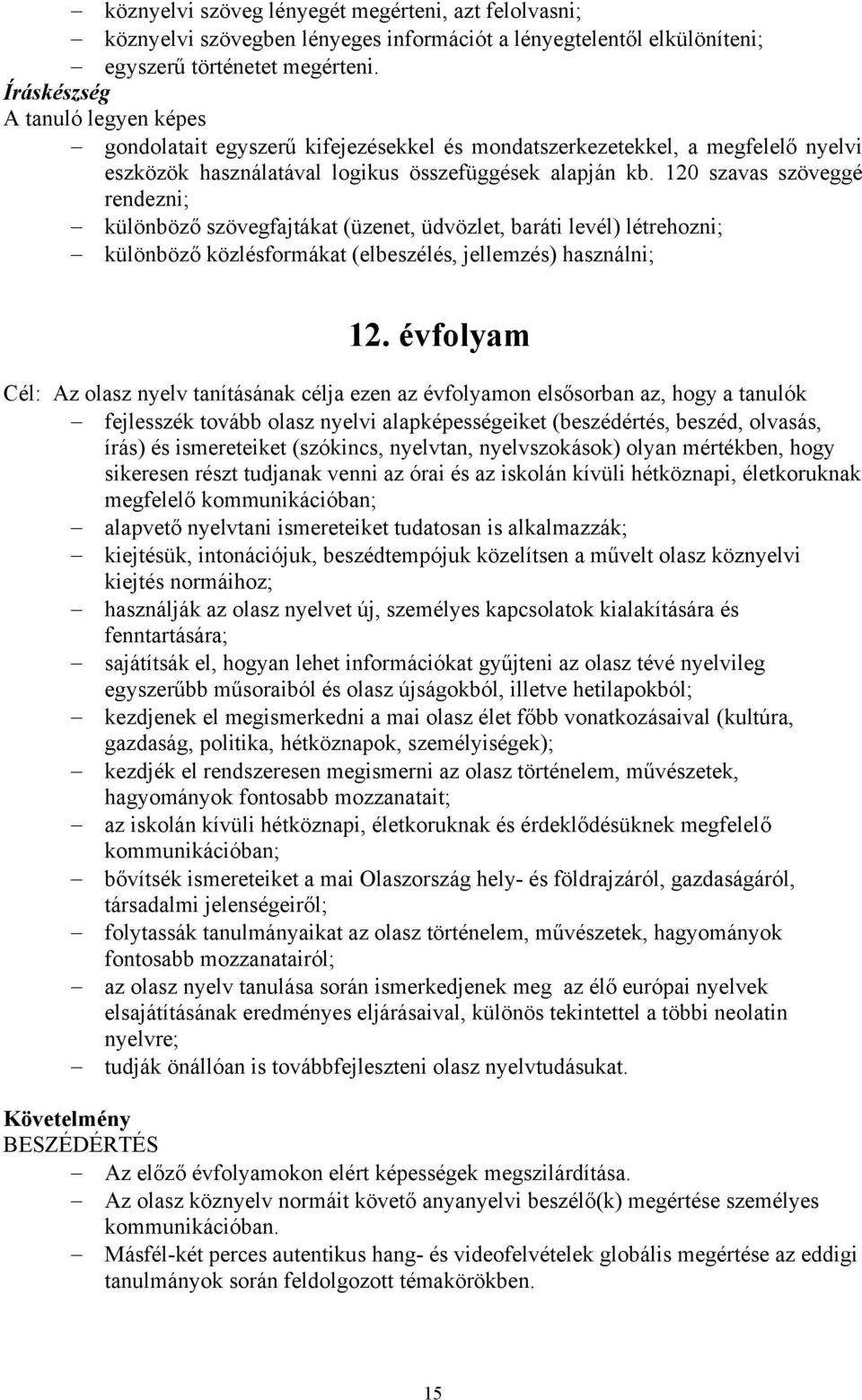 120 szavas szöveggé rendezni; különböző szövegfajtákat (üzenet, üdvözlet, baráti levél) létrehozni; különböző közlésformákat (elbeszélés, jellemzés) használni; 12.