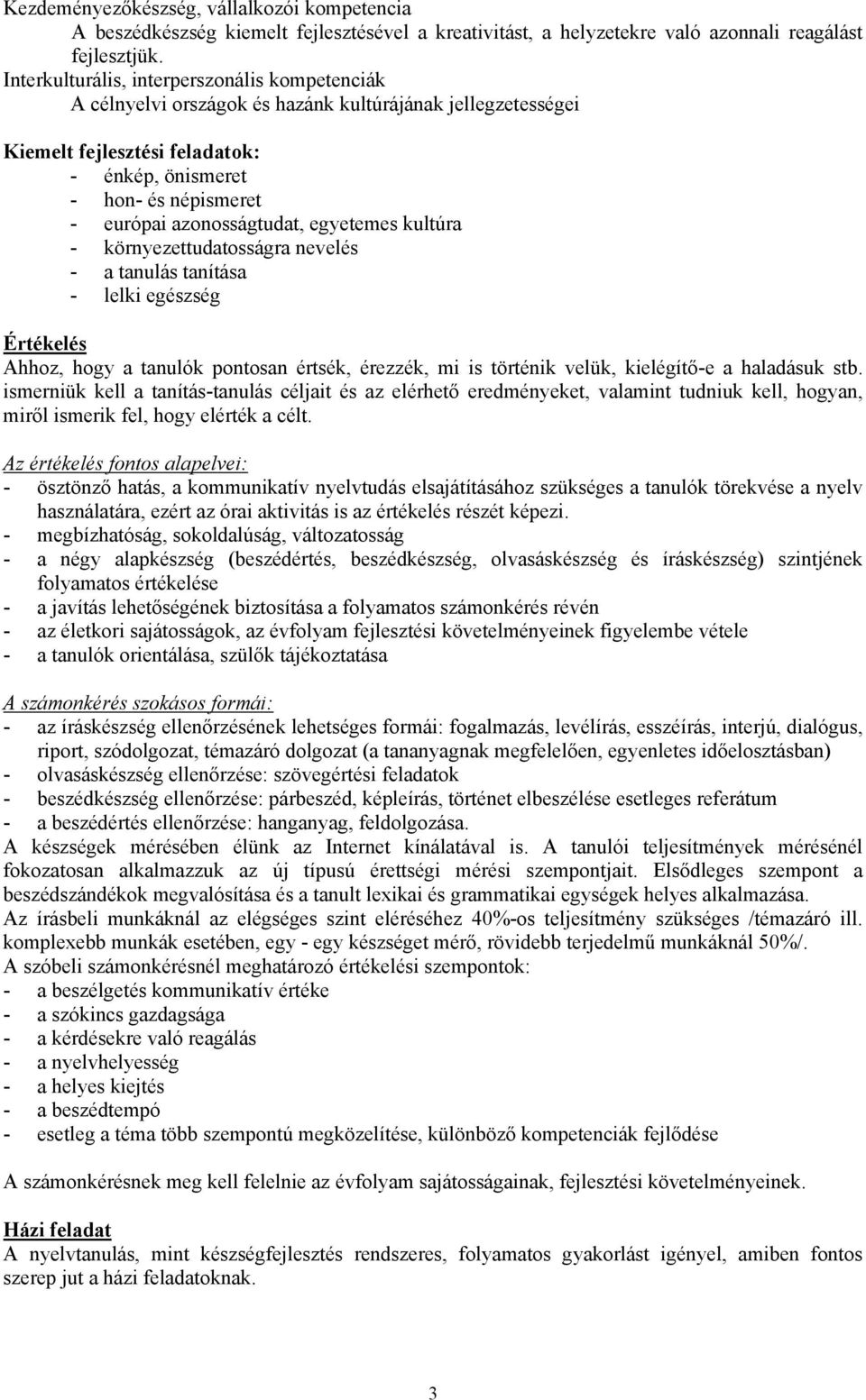 azonosságtudat, egyetemes kultúra - környezettudatosságra nevelés - a tanulás tanítása - lelki egészség Értékelés Ahhoz, hogy a tanulók pontosan értsék, érezzék, mi is történik velük, kielégítő-e a