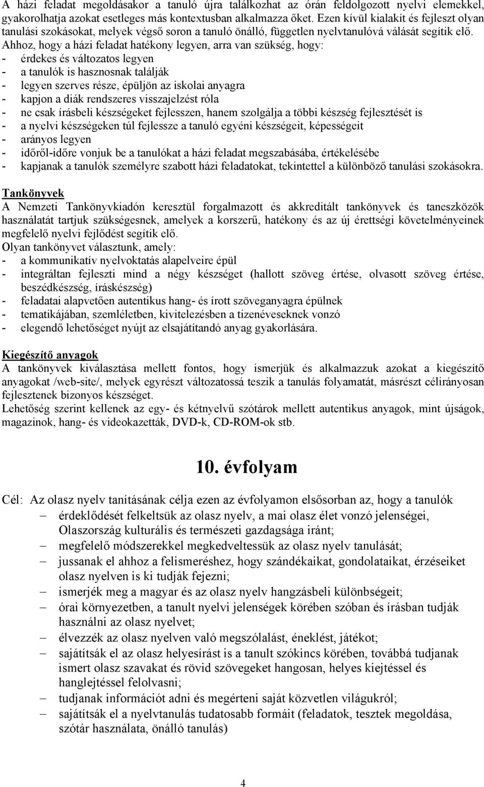 Ahhoz, hogy a házi feladat hatékony legyen, arra van szükség, hogy: - érdekes és változatos legyen - a tanulók is hasznosnak találják - legyen szerves része, épüljön az iskolai anyagra - kapjon a
