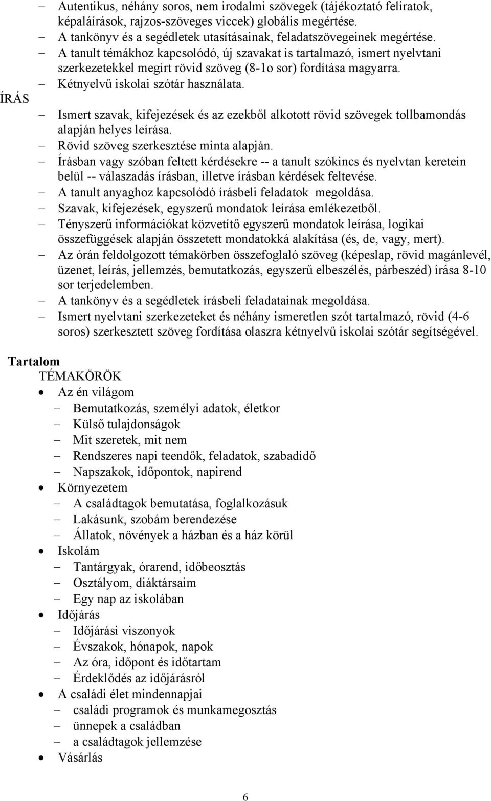 A tanult témákhoz kapcsolódó, új szavakat is tartalmazó, ismert nyelvtani szerkezetekkel megírt rövid szöveg (8-1o sor) fordítása magyarra. Kétnyelvű iskolai szótár használata.