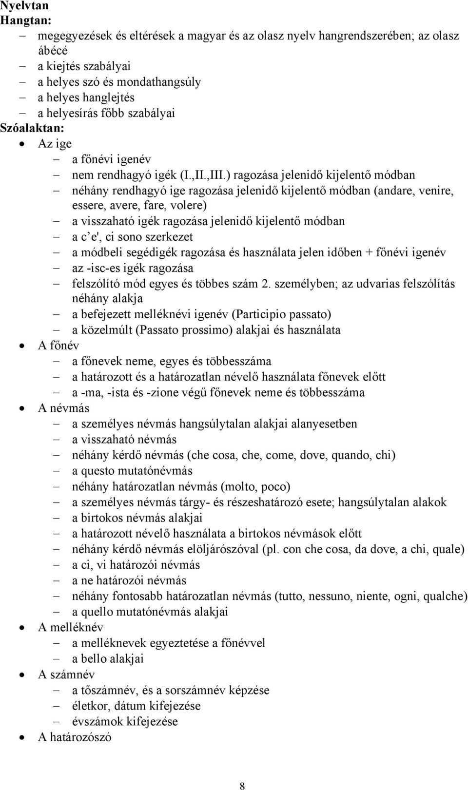 ) ragozása jelenidő kijelentő módban néhány rendhagyó ige ragozása jelenidő kijelentő módban (andare, venire, essere, avere, fare, volere) a visszaható igék ragozása jelenidő kijelentő módban a c e',
