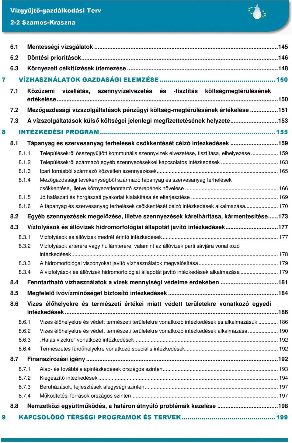 3 A vízszolgáltatások külső költségei jelenlegi megfizettetésének helyzete...153 8 INTÉZKEDÉSI PROGRAM...155 8.1 Tápanyag és szervesanyag terhelések csökkentését célzó intézkedések...159 8.1.1 Településekről összegyűjtött kommunális szennyvizek elvezetése, tisztítása, elhelyezése.