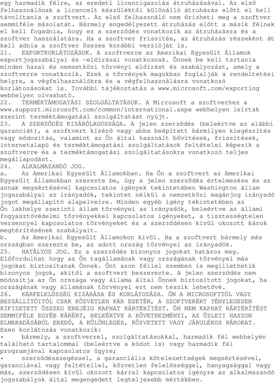 Bármely engedélyezett átruházás el tt a másik félnek el kell fogadnia, hogy ez a szerz dés vonatkozik az átruházásra és a szoftver használatára.
