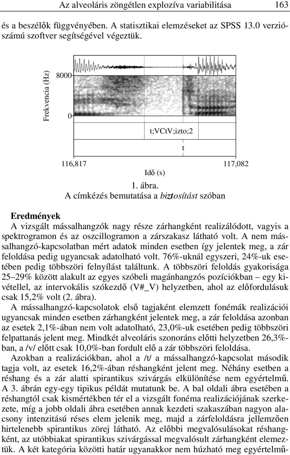 A címkézés bemutatása a biztosítást szóban t 117,082 Eredmények A vizsgált mássalhangzók nagy része zárhangként realizálódott, vagyis a spektrogramon és az oszcillogramon a zárszakasz látható volt.