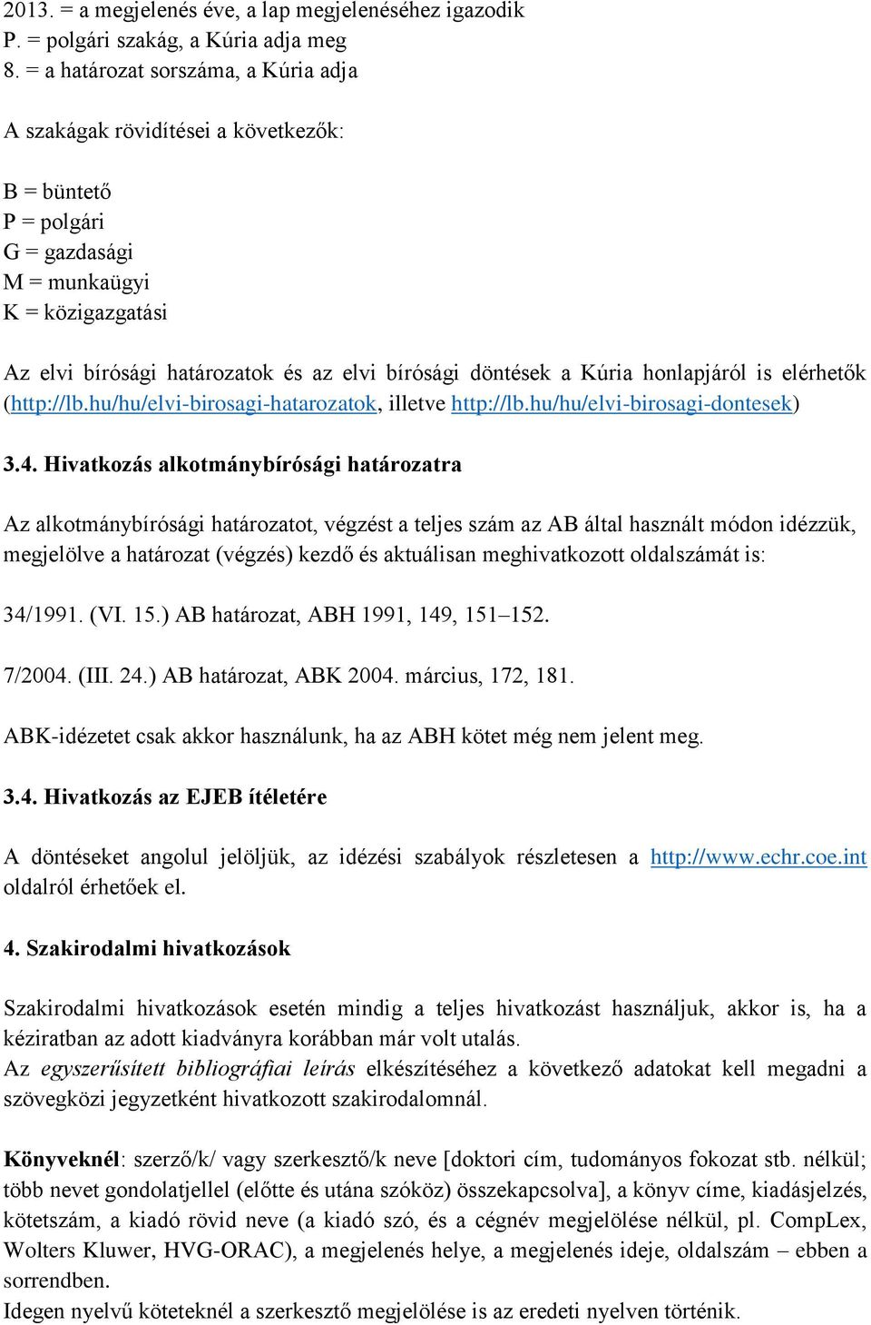 döntések a Kúria honlapjáról is elérhetők (http://lb.hu/hu/elvi-birosagi-hatarozatok, illetve http://lb.hu/hu/elvi-birosagi-dontesek) 3.4.