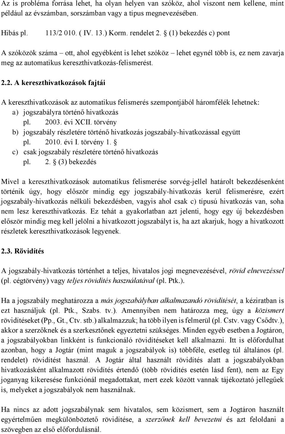 2. A kereszthivatkozások fajtái A kereszthivatkozások az automatikus felismerés szempontjából háromfélék lehetnek: a) jogszabályra történő hivatkozás pl. 2003. évi XCII.