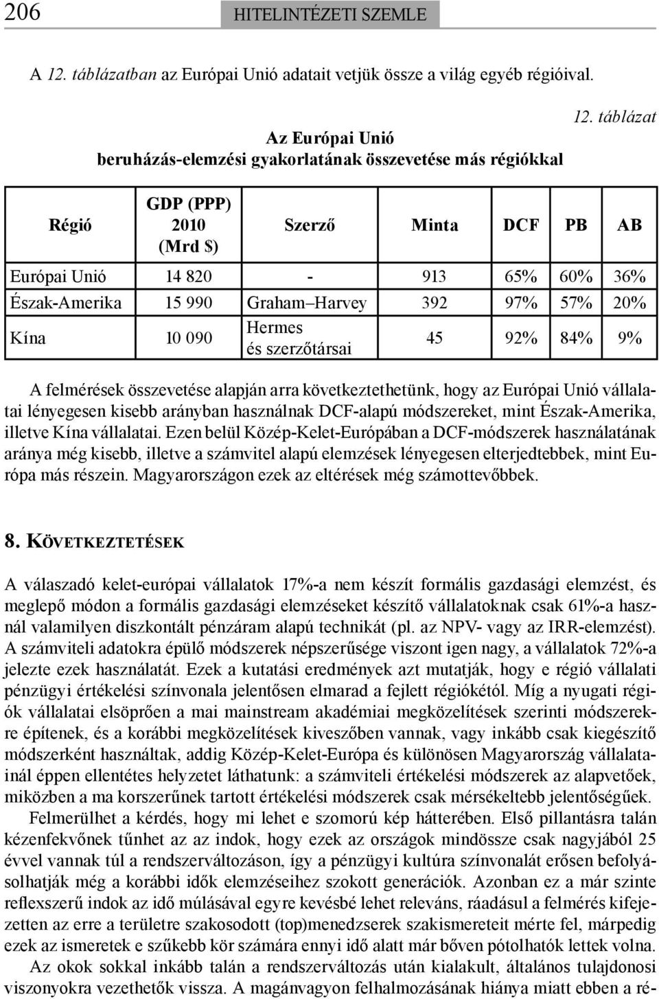 felmérések összevetése alapján arra következtethetünk, hogy az Európai Unió vállalatai lényegesen kisebb arányban használnak DCF-alapú módszereket, mint Észak-Amerika, illetve Kína vállalatai.