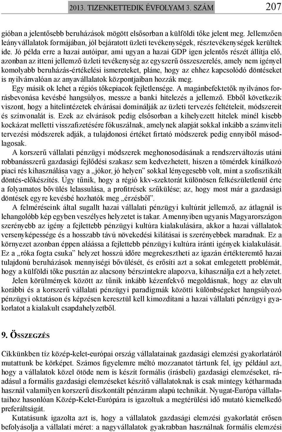Jó példa erre a hazai autóipar, ami ugyan a hazai GDP igen jelentős részét állítja elő, azonban az itteni jellemző üzleti tevékenység az egyszerű összeszerelés, amely nem igényel komolyabb