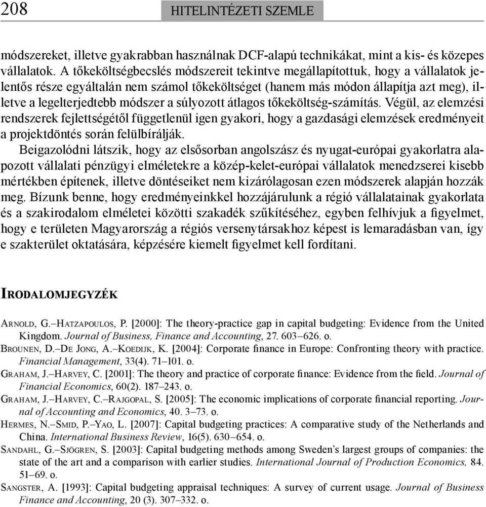 súlyozott átlagos tőkeköltség-számítás. Végül, az elemzési rendszerek fejlettségétől függetlenül igen gyakori, hogy a gazdasági elemzések eredményeit a projektdöntés során felülbírálják.