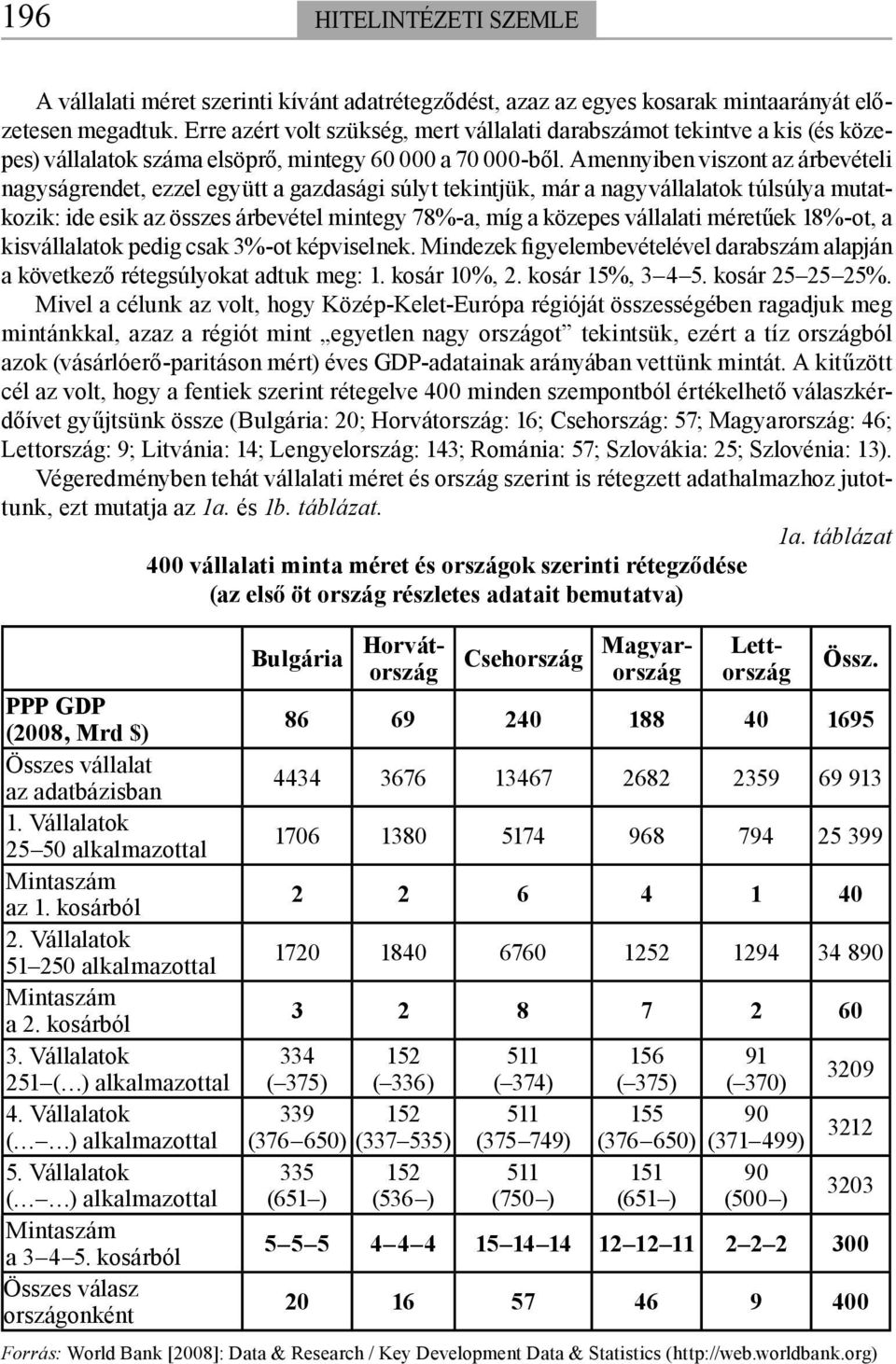 Amennyiben viszont az árbevételi nagyságrendet, ezzel együtt a gazdasági súlyt tekintjük, már a nagyvállalatok túlsúlya mutatkozik: ide esik az összes árbevétel mintegy 78%-a, míg a közepes vállalati
