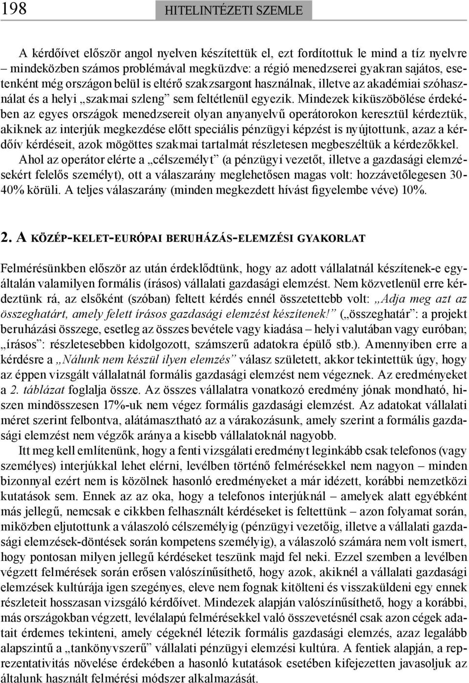 Mindezek kiküszöbölése érdekében az egyes országok menedzsereit olyan anyanyelvű operátorokon keresztül kérdeztük, akiknek az interjúk megkezdése előtt speciális pénzügyi képzést is nyújtottunk, azaz