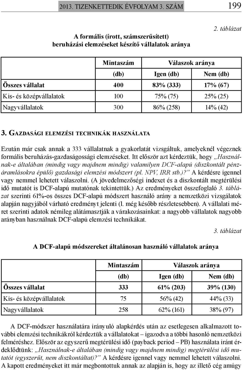 GAZDASÁGI ELEMZÉSI TECHNIKÁK HASZNÁLATA Ezután már csak annak a 333 vállalatnak a gyakorlatát vizsgáltuk, amelyeknél végeznek formális beruházás-gazdaságossági elemzéseket.