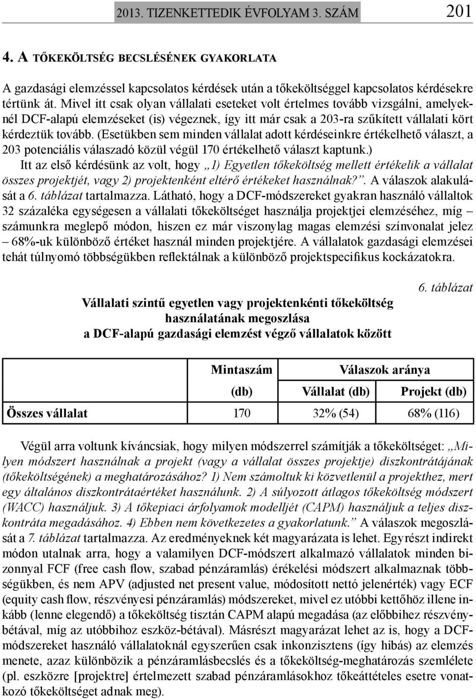 (Esetükben sem minden vállalat adott kérdéseinkre értékelhető választ, a 203 potenciális válaszadó közül végül 170 értékelhető választ kaptunk.