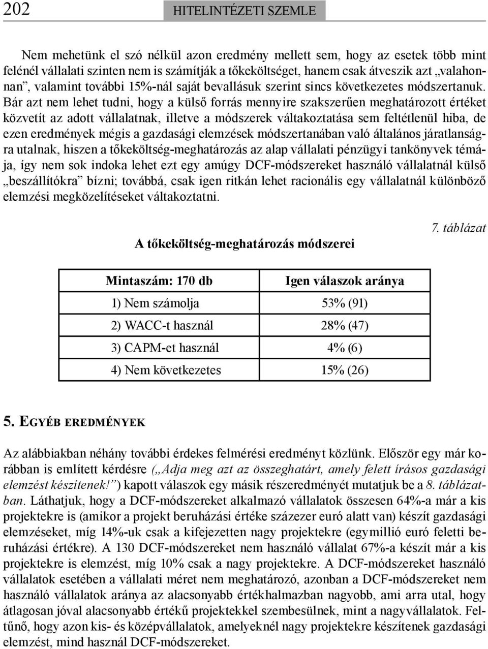 Bár azt nem lehet tudni, hogy a külső forrás mennyire szakszerűen meghatározott értéket közvetít az adott vállalatnak, illetve a módszerek váltakoztatása sem feltétlenül hiba, de ezen eredmények