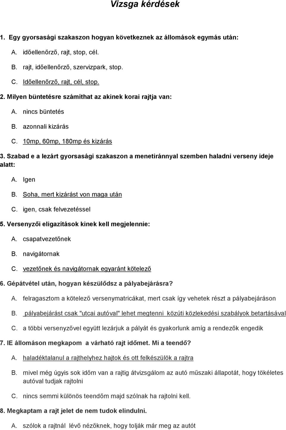 Szabad e a lezárt gyorsasági szakaszon a menetiránnyal szemben haladni verseny ideje alatt: A. Igen B. Soha, mert kizárást von maga után C. igen, csak felvezetéssel 5.