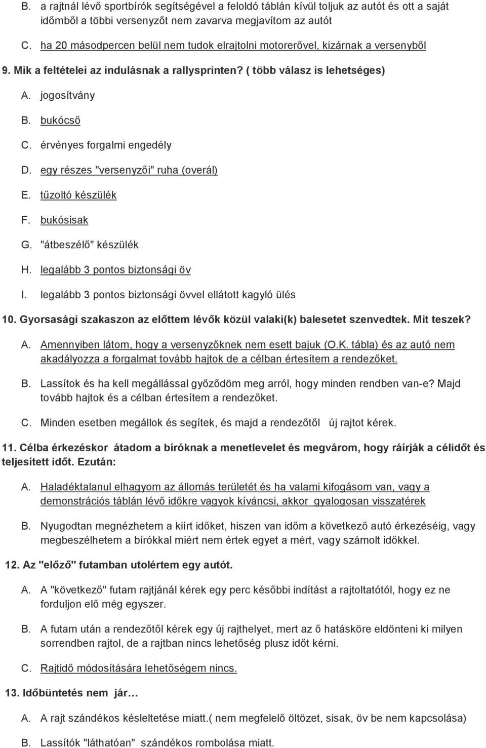 érvényes forgalmi engedély D. egy részes "versenyzői" ruha (overál) E. tűzoltó készülék F. bukósisak G. "átbeszélő" készülék H. legalább 3 pontos biztonsági öv I.