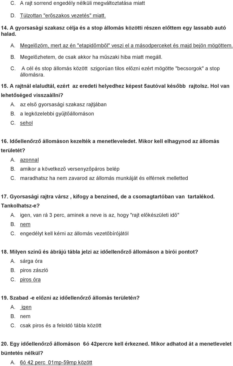 A rajtnál elaludtál, ezért az eredeti helyedhez képest 5autóval később rajtolsz. Hol van lehetőséged visszaállni? A. az első gyorsasági szakasz rajtjában B. a legközelebbi gyűjtőállomáson C. sehol 16.