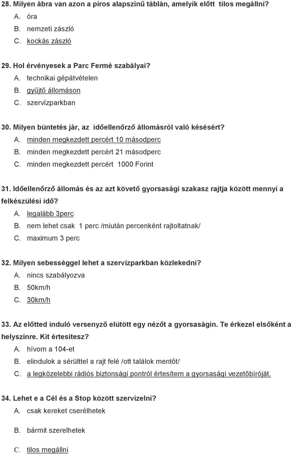 minden megkezdett percért 1000 Forint 31. Időellenőrző állomás és az azt követő gyorsasági szakasz rajtja között mennyi a felkészülési idő? A. legalább 3perc B.