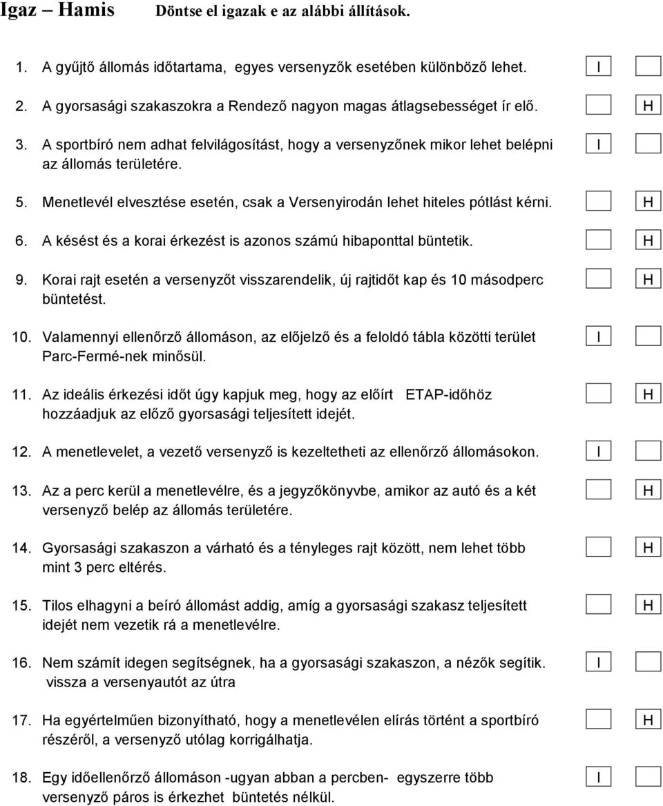 Menetlevél elvesztése esetén, csak a Versenyirodán lehet hiteles pótlást kérni. H 6. A késést és a korai érkezést is azonos számú hibaponttal büntetik. H 9.