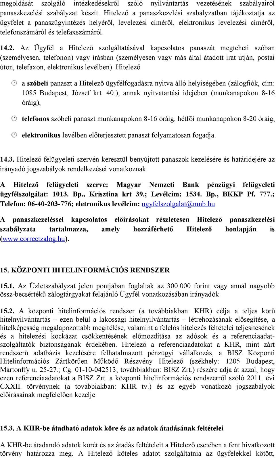 Az Ügyfél a Hitelező szolgáltatásával kapcsolatos panaszát megteheti szóban (személyesen, telefonon) vagy írásban (személyesen vagy más által átadott irat útján, postai úton, telefaxon, elektronikus