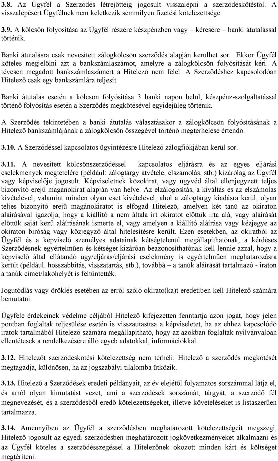 Ekkor Ügyfél köteles megjelölni azt a bankszámlaszámot, amelyre a zálogkölcsön folyósítását kéri. A tévesen megadott bankszámlaszámért a Hitelező nem felel.