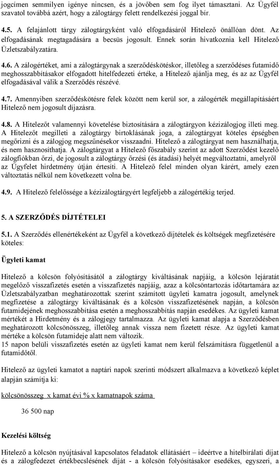 A zálogértéket, ami a zálogtárgynak a szerződéskötéskor, illetőleg a szerződéses futamidő meghosszabbításakor elfogadott hitelfedezeti értéke, a Hitelező ajánlja meg, és az az Ügyfél elfogadásával