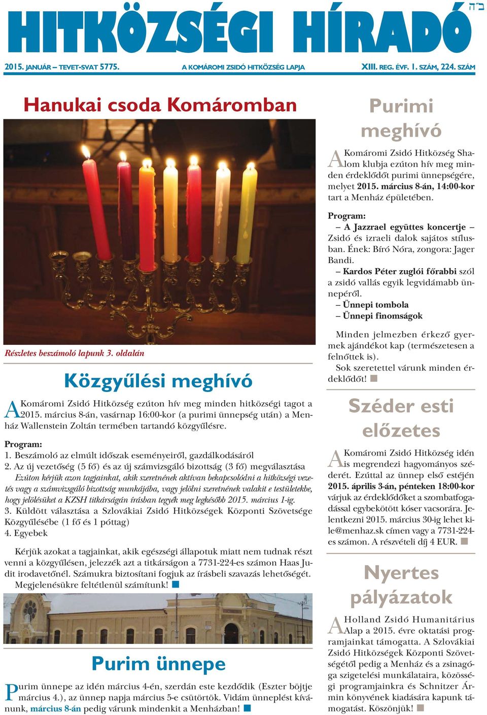 Program: A Jazzrael együttes koncertje Zsidó és izraeli dalok sajátos stílusban. Ének: Bíró Nóra, zongora: Jager Bandi. Kardos Péter zuglói főrabbi szól a zsidó vallás egyik legvidámabb ünnepéről.