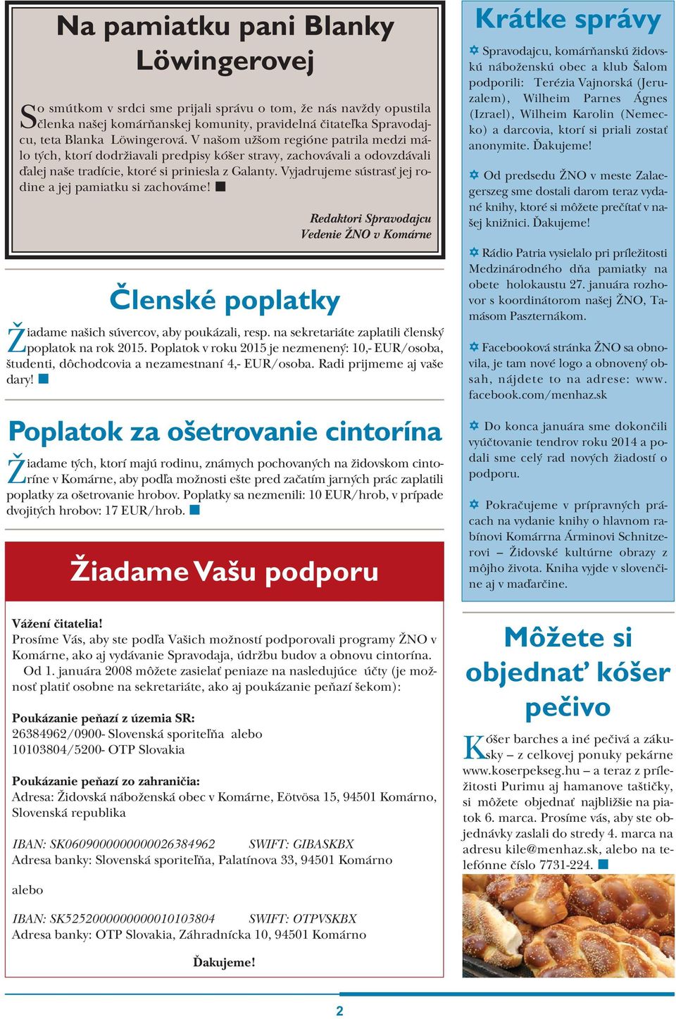 alebo 10103804/5200- OTP Slovakia Poukázanie peòazí zo zahranièia: Adresa: Židovská náboženská obec v Komárne, Eötvösa 15, 94501 Komárno, Slovenská republika IBAN: SK0609000000000026384962 SWIFT:
