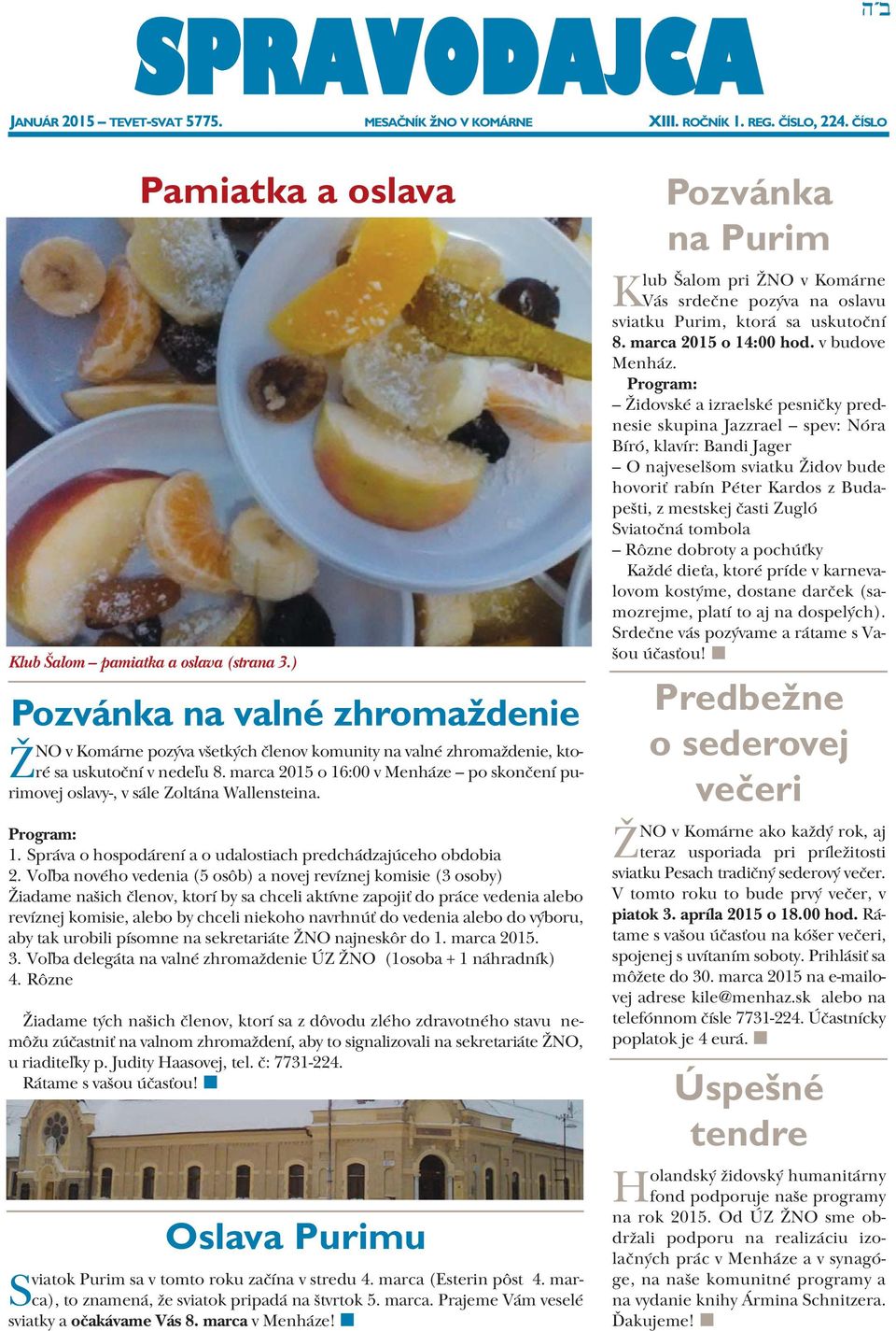 marca 2015 o 16:00 v Menháze po skončení purimovej oslavy-, v sále Zoltána Wallensteina. Program: 1. Správa o hospodárení a o udalostiach predchádzajúceho obdobia 2.