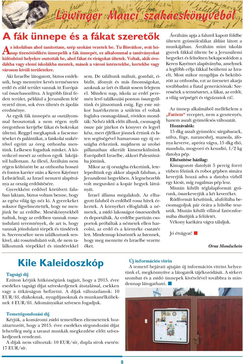 Voltak, akik óvodákba vagy elemi iskolákba mentek, mások a városi intézetekbe, kertekbe vagy városon kívüli területekre.