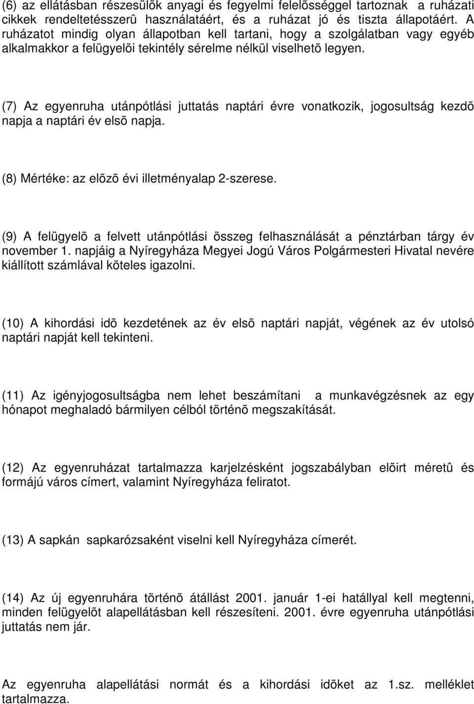 (7) Az egyenruha utánpótlási juttatás naptári évre vonatkozik, jogosultság kezdõ napja a naptári év elsõ napja. (8) Mértéke: az elõzõ évi illetményalap 2-szerese.