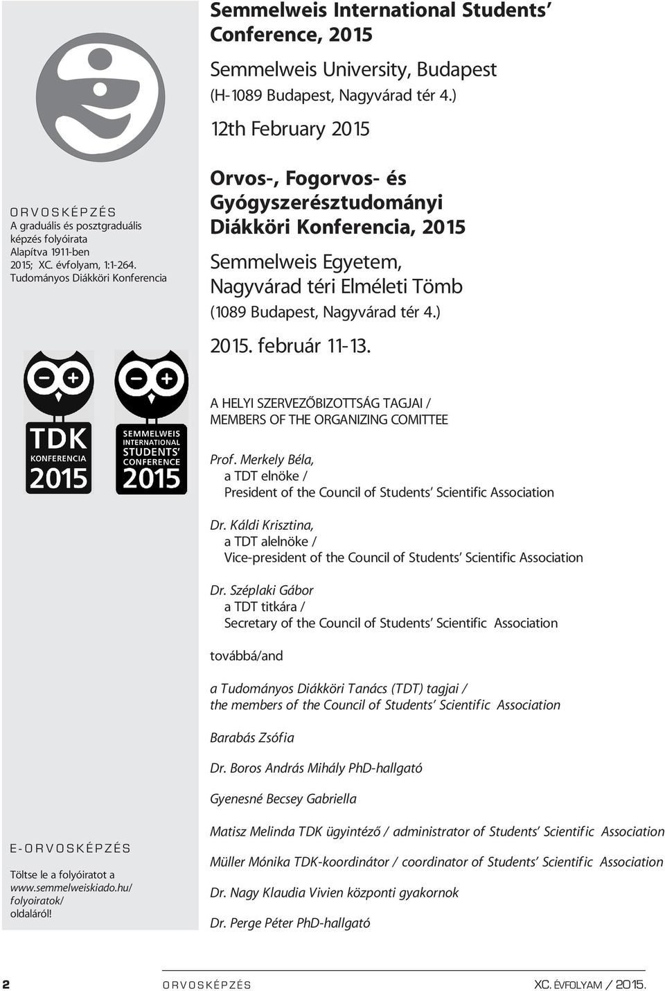 Tudományos Diákköri Konferencia Orvos-, Fogorvos- és Gyógyszerésztudományi Diákköri Konferencia, 2015 Semmelweis Egyetem, Nagyvárad téri Elméleti Tömb (1089 Budapest, Nagyvárad tér 4.) 2015.