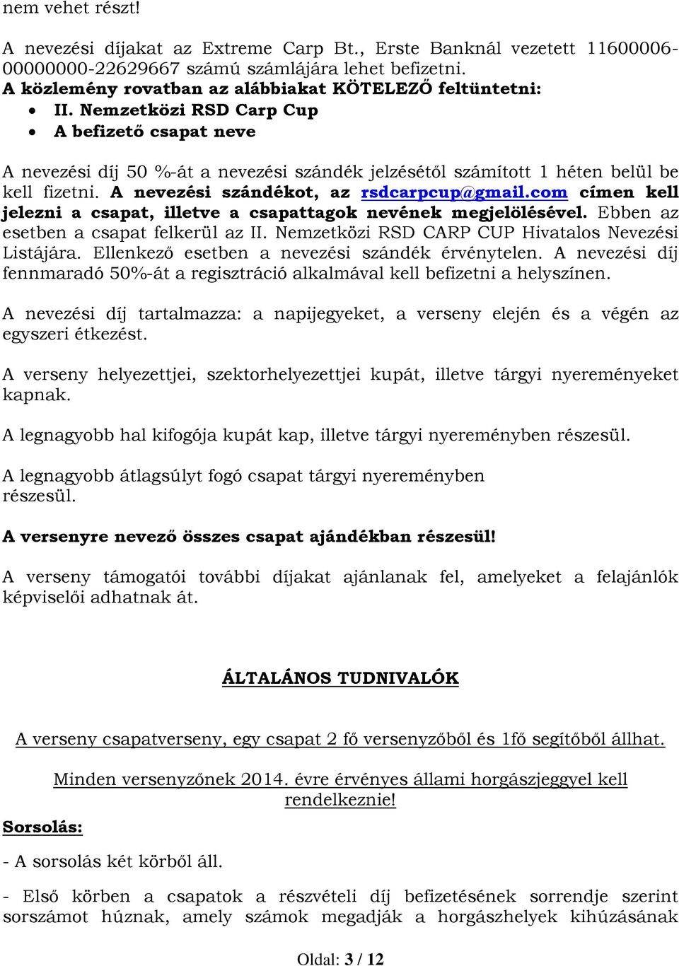 Nemzetközi RSD Carp Cup A befizető csapat neve A nevezési díj 50 %-át a nevezési szándék jelzésétől számított 1 héten belül be kell fizetni. A nevezési szándékot, az rsdcarpcup@gmail.